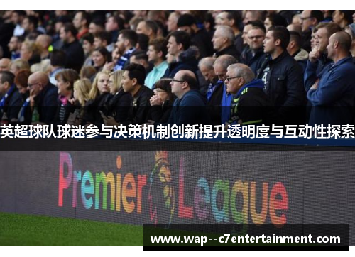 英超球队球迷参与决策机制创新提升透明度与互动性探索