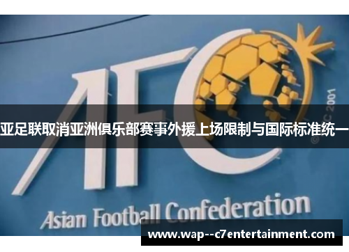 亚足联取消亚洲俱乐部赛事外援上场限制与国际标准统一