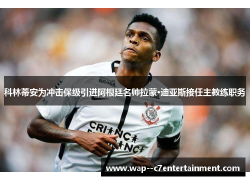 科林蒂安为冲击保级引进阿根廷名帅拉蒙·迪亚斯接任主教练职务