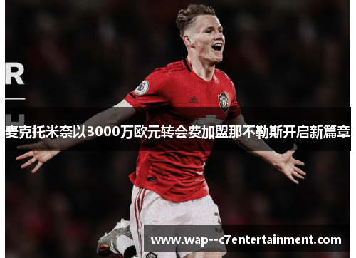 麦克托米奈以3000万欧元转会费加盟那不勒斯开启新篇章